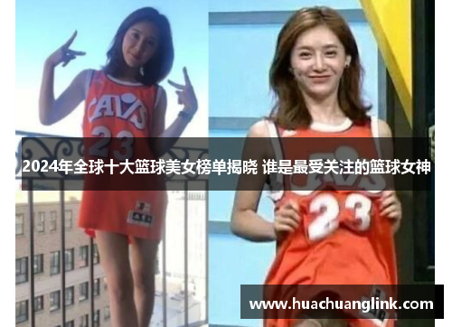 2024年全球十大篮球美女榜单揭晓 谁是最受关注的篮球女神
